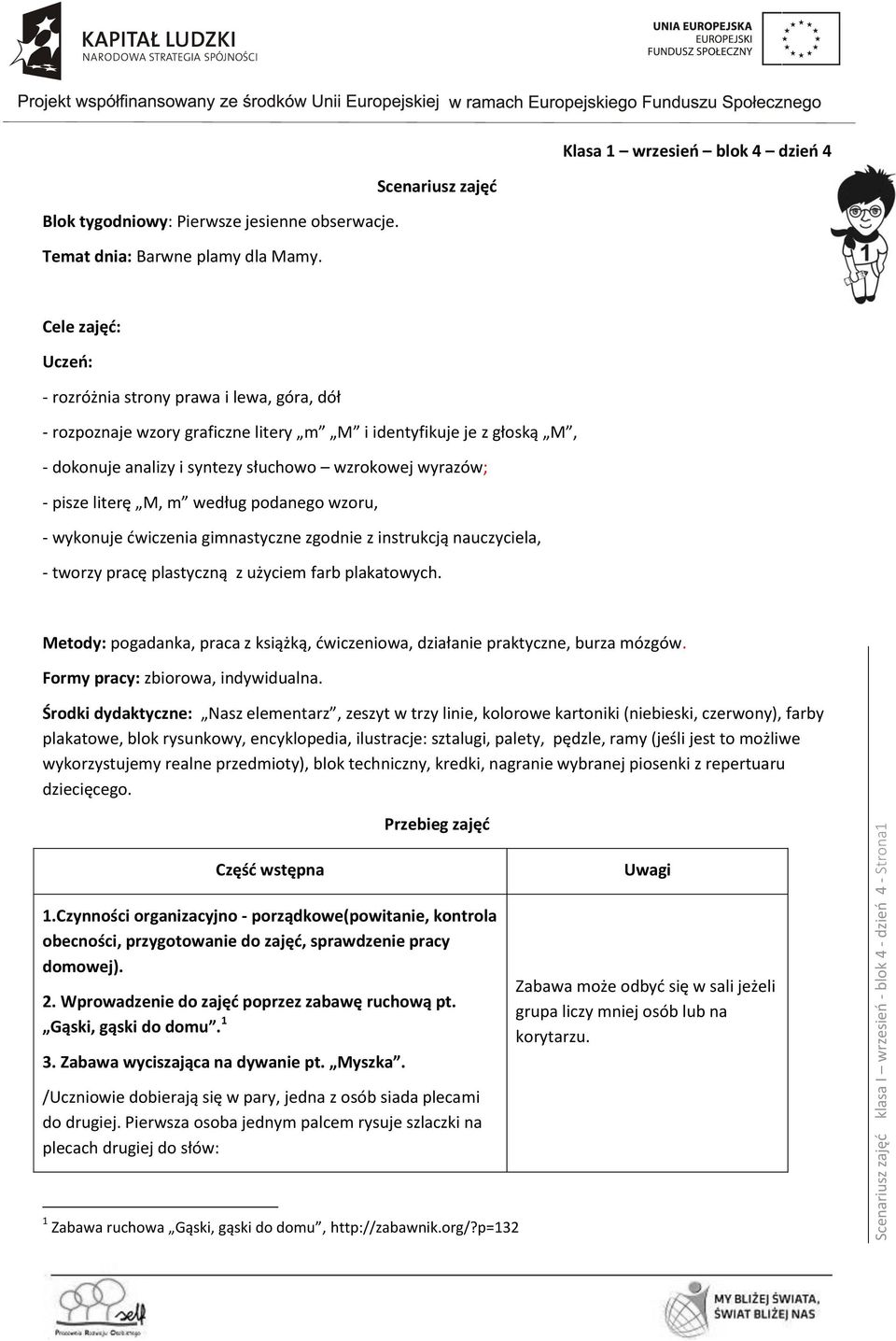 wyrazów; - pisze literę M, m według podanego wzoru, - wykonuje ćwiczenia gimnastyczne zgodnie z instrukcją nauczyciela, - tworzy pracę plastyczną z użyciem farb plakatowych.