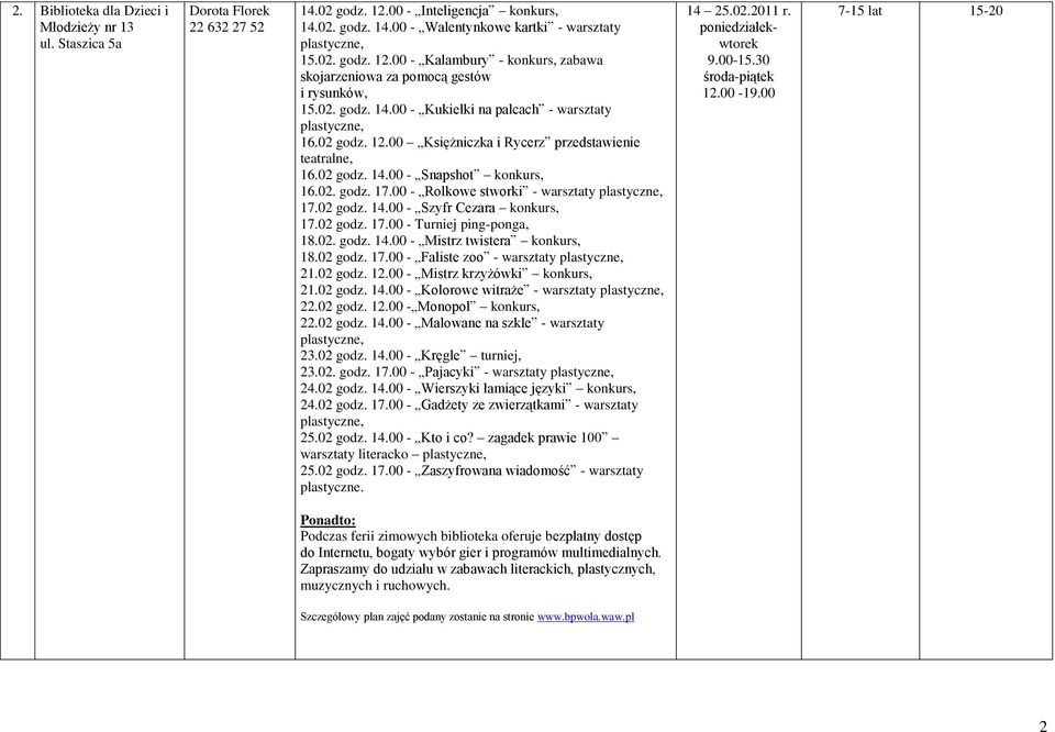 00 - Rolkowe stworki - warsztaty 17.02 godz. 14.00 - Szyfr Cezara konkurs, 17.02 godz. 17.00 - Turniej ping-ponga, 18.02. godz. 14.00 - Mistrz twistera konkurs, 18.02 godz. 17.00 - Faliste zoo - warsztaty 21.