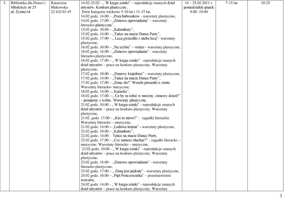 00 Kalambury, 15.02 godz. 14.00 Tańce na macie Dance Party, 15.02 godz. 17.00 Lecą gwiazdki z nieba lecą - warsztaty 16.02 godz. 10.00 Na szybie witraż - warsztaty 16.02 godz. 14.00 Zimowe opowiadania - warsztaty literacko- 16.