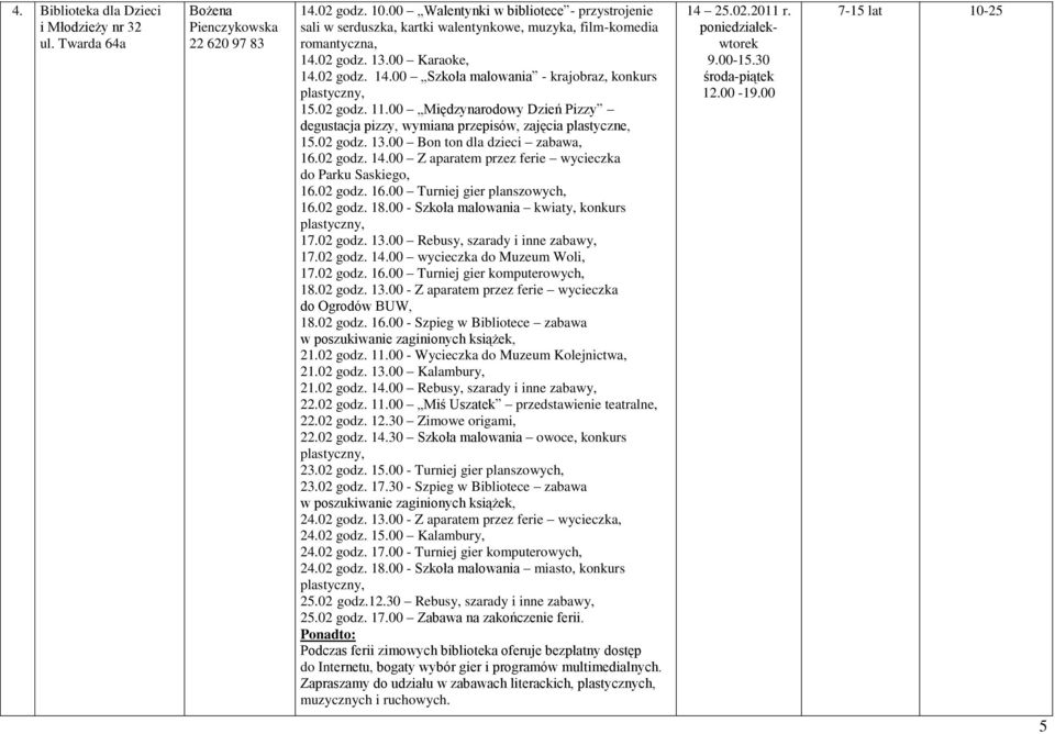 02 godz. 11.00 Międzynarodowy Dzień Pizzy degustacja pizzy, wymiana przepisów, zajęcia 15.02 godz. 13.00 Bon ton dla dzieci zabawa, 16.02 godz. 14.
