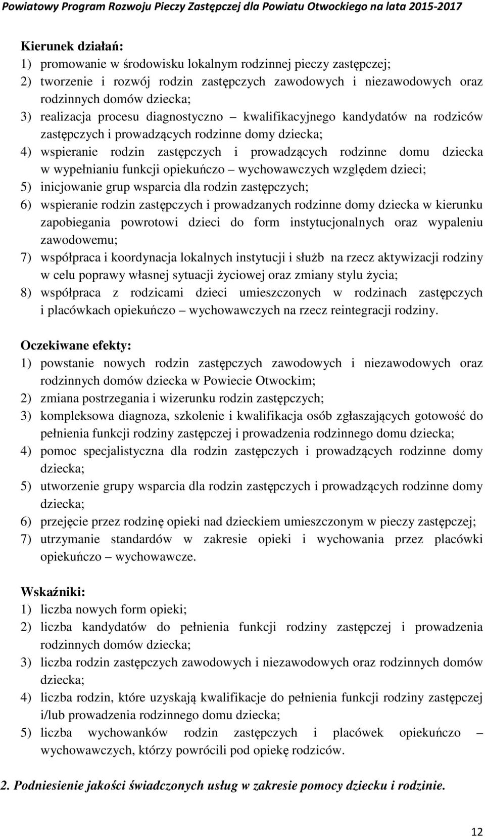 funkcji opiekuńczo wychowawczych względem dzieci; 5) inicjowanie grup wsparcia dla rodzin zastępczych; 6) wspieranie rodzin zastępczych i prowadzanych rodzinne domy dziecka w kierunku zapobiegania