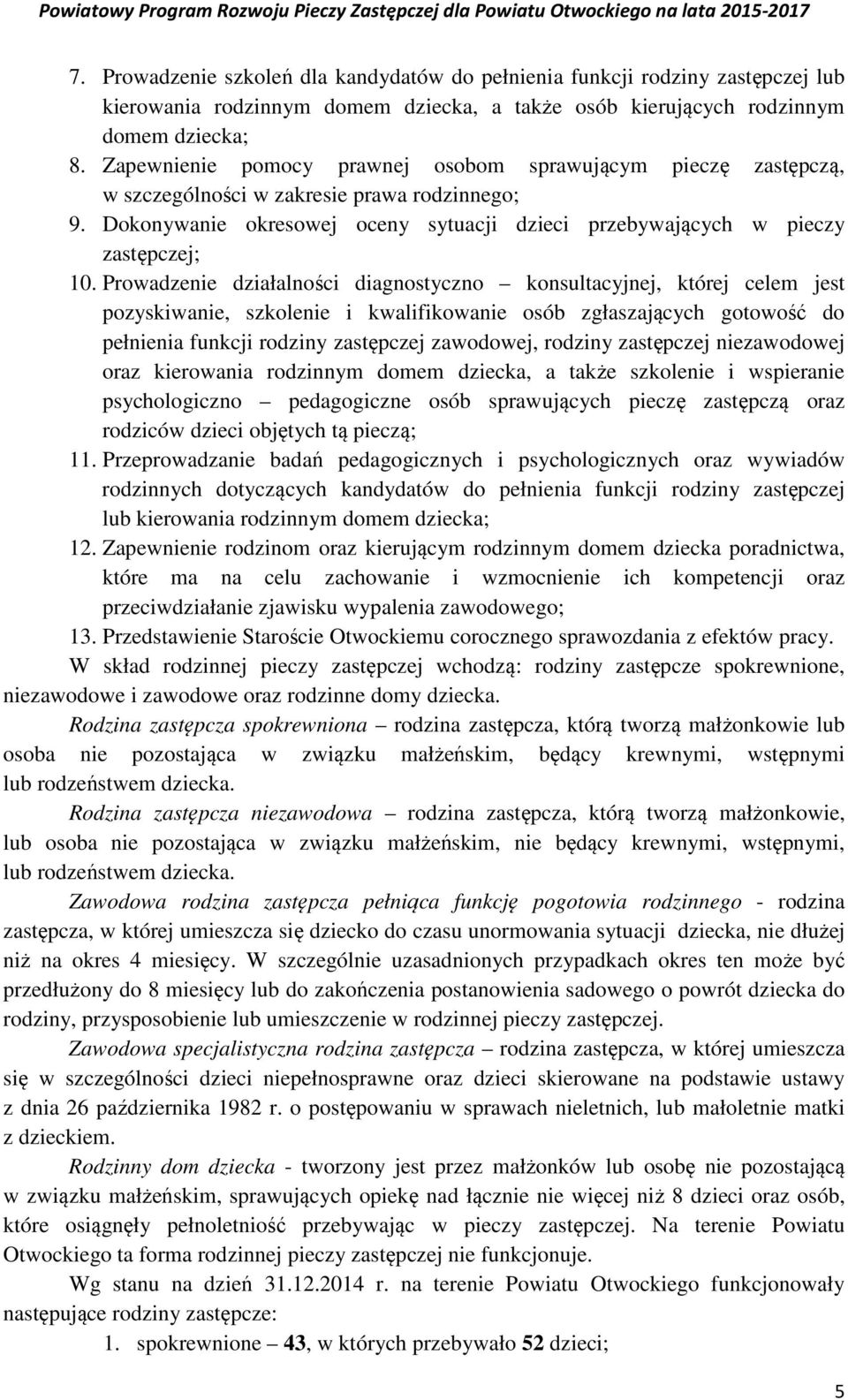 Prowadzenie działalności diagnostyczno konsultacyjnej, której celem jest pozyskiwanie, szkolenie i kwalifikowanie osób zgłaszających gotowość do pełnienia funkcji rodziny zastępczej zawodowej,