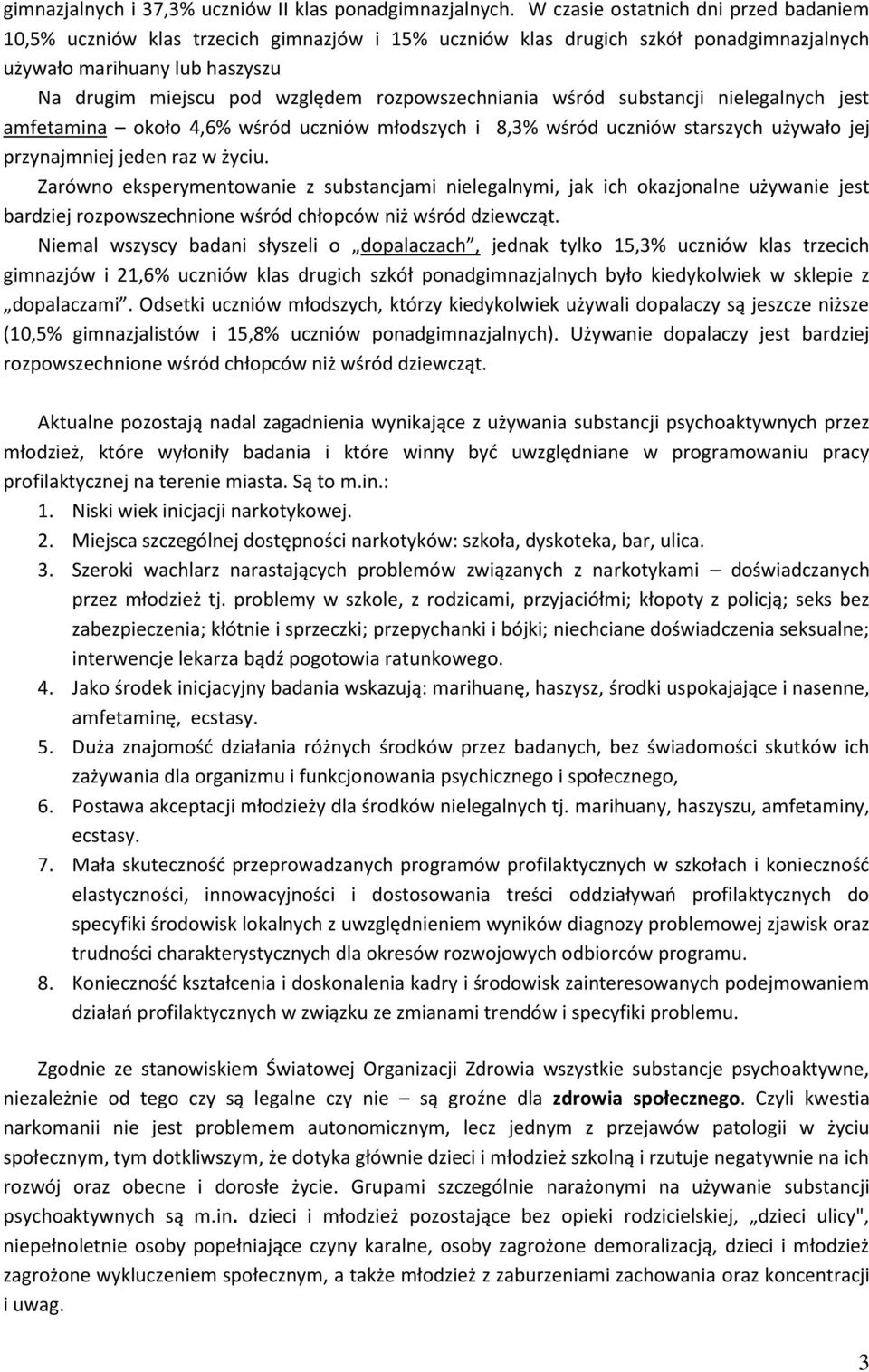 rozpowszechniania wśród substancji nielegalnych jest amfetamina około 4,6% wśród uczniów młodszych i 8,3% wśród uczniów starszych używało jej przynajmniej jeden raz w życiu.