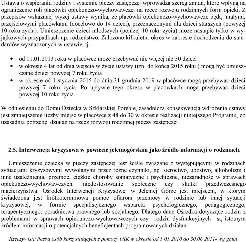 życia). Umieszczenie dzieci młodszych (poniżej 10 roku życia) może nastąpić tylko w wyjątkowych przypadkach np. rodzeństwo.