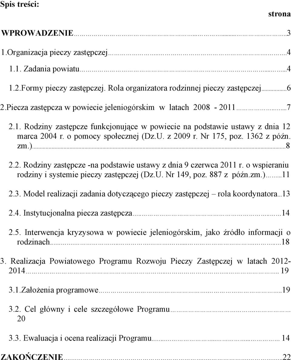 Nr 175, poz. 1362 z późn. zm.)...8 2.2. Rodziny zastępcze -na podstawie ustawy z dnia 9 czerwca 2011 r. o wspieraniu rodziny i systemie pieczy zastępczej (Dz.U. Nr 149, poz. 887 z późn.zm.)...11 2.3. Model realizacji zadania dotyczącego pieczy zastępczej rola koordynatora.