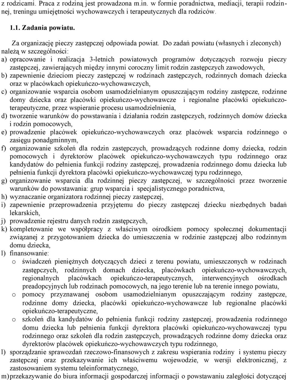 Do zadań powiatu (własnych i zleconych) należą w szczególności: a) opracowanie i realizacja 3-letnich powiatowych programów dotyczących rozwoju pieczy zastępczej, zawierających między innymi coroczny
