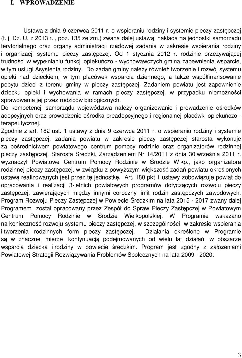 Od 1 stycznia 2012 r. rodzinie przeżywającej trudności w wypełnianiu funkcji opiekuńczo - wychowawczych gmina zapewnienia wsparcie, w tym usługi Asystenta rodziny.