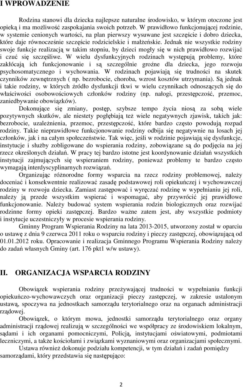 Jednak nie wszystkie rodziny swoje funkcje realizacją w takim stopniu, by dzieci mogły się w nich prawidłowo rozwijać i czuć się szczęśliwe.