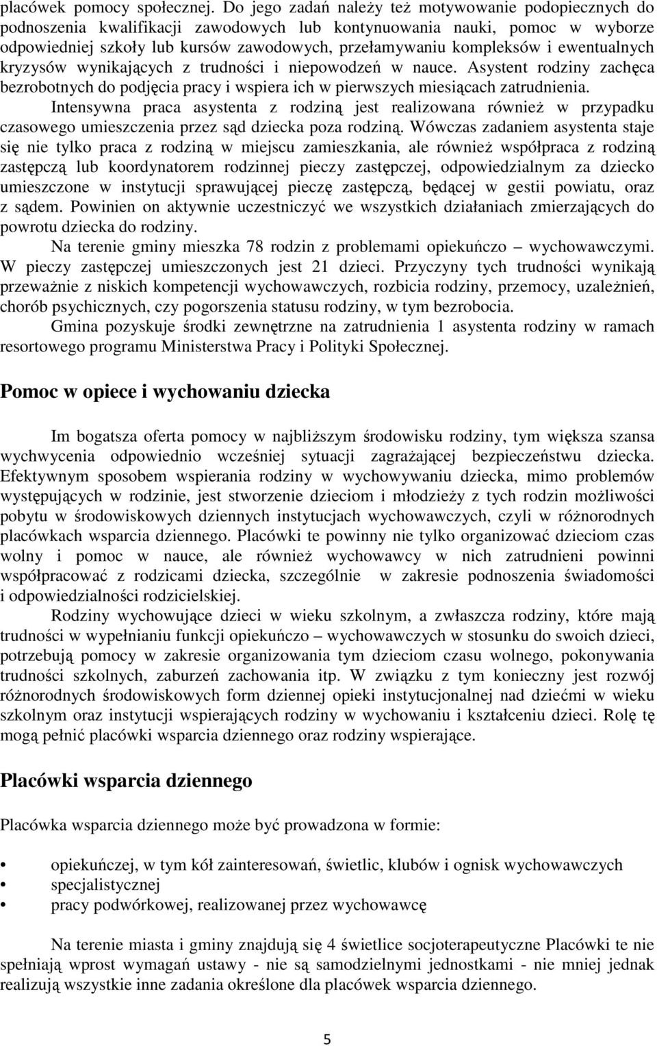 i ewentualnych kryzysów wynikających z trudności i niepowodzeń w nauce. Asystent rodziny zachęca bezrobotnych do podjęcia pracy i wspiera ich w pierwszych miesiącach zatrudnienia.