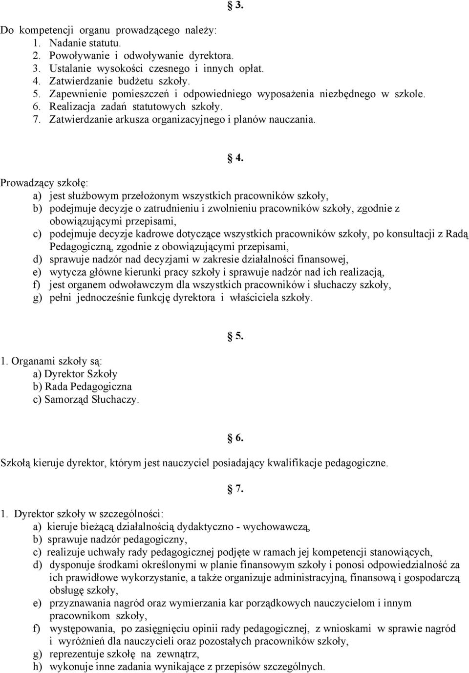 Prowadzący szkołę: a) jest służbowym przełożonym wszystkich pracowników szkoły, b) podejmuje decyzje o zatrudnieniu i zwolnieniu pracowników szkoły, zgodnie z obowiązującymi przepisami, c) podejmuje