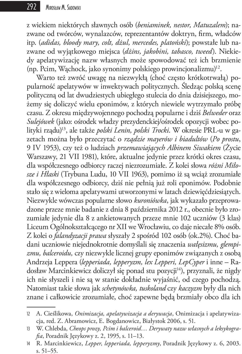 Niekiedy apelatywizację nazw własnych może spowodować też ich brzmienie (np. Pcim, Wąchock, jako synonimy polskiego prowincjonalizmu) 12.