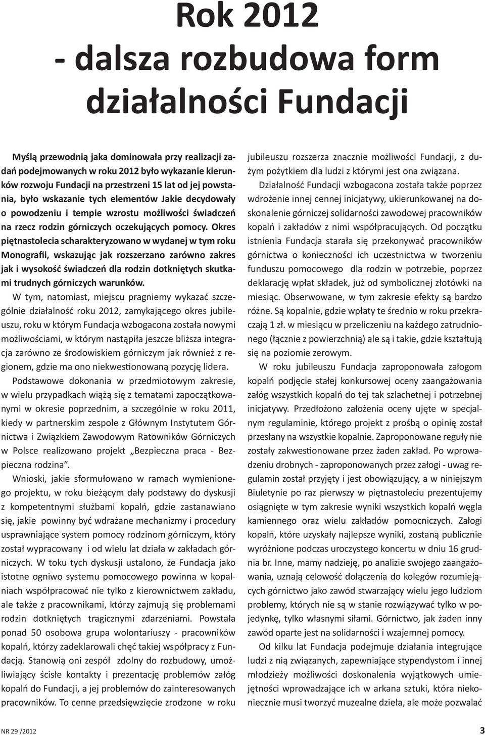 Okres piętnastolecia scharakteryzowano w wydanej w tym roku Monografii, wskazując jak rozszerzano zarówno zakres jak i wysokość świadczeń dla rodzin dotkniętych skutkami trudnych górniczych warunków.