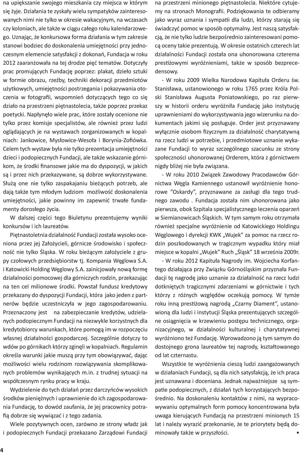 Uznając, że konkursowa forma działania w tym zakresie stanowi bodziec do doskonalenia umiejętności przy jednoczesnym elemencie satysfakcji z dokonań, Fundacja w roku 2012 zaaranżowała na tej drodze
