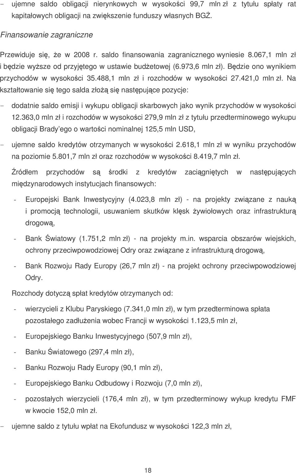 488,1 mln zł i rozchodów w wysokoci 27.421,0 mln zł. Na kształtowanie si tego salda zło si nastpujce pozycje: - dodatnie saldo emisji i wykupu obligacji skarbowych jako wynik przychodów w wysokoci 12.
