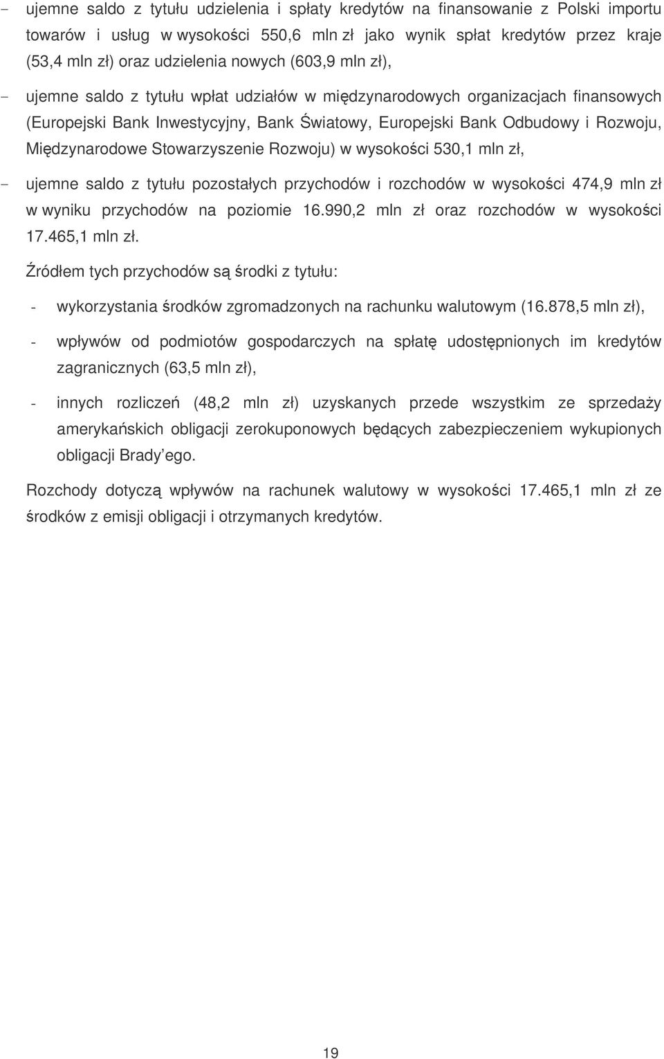Midzynarodowe Stowarzyszenie Rozwoju) w wysokoci 530,1 mln zł, - ujemne saldo z tytułu pozostałych przychodów i rozchodów w wysokoci 474,9 mln zł w wyniku przychodów na poziomie 16.