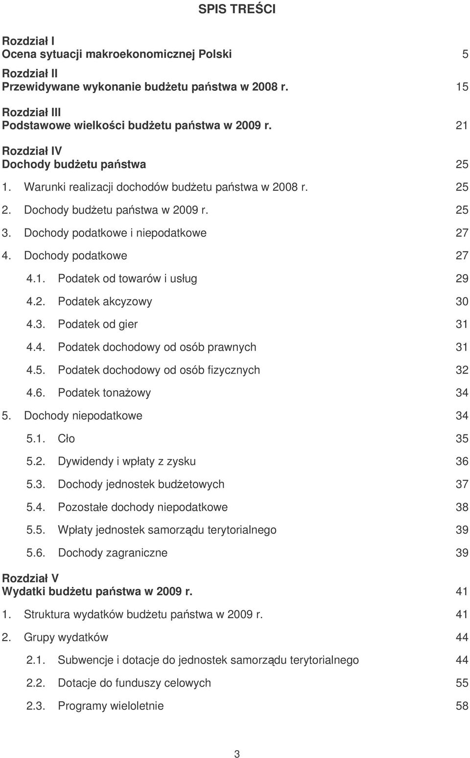 Dochody podatkowe 27 4.1. Podatek od towarów i usług 29 4.2. Podatek akcyzowy 30 4.3. Podatek od gier 31 4.4. Podatek dochodowy od osób prawnych 31 4.5. Podatek dochodowy od osób fizycznych 32 4.6.