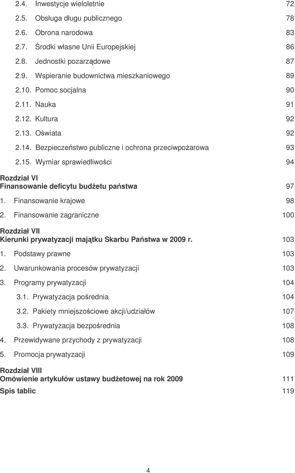 Wymiar sprawiedliwoci 94 Rozdział VI Finansowanie deficytu budetu pastwa 97 1. Finansowanie krajowe 98 2. Finansowanie zagraniczne 100 Rozdział VII Kierunki prywatyzacji majtku Skarbu Pastwa w 2009 r.