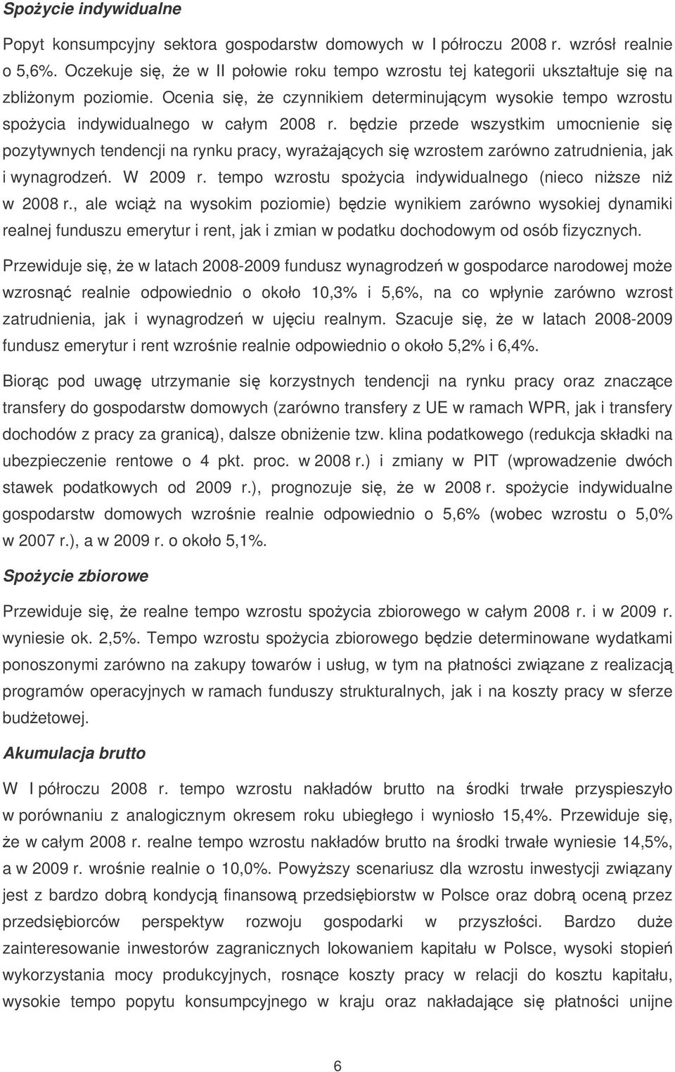 bdzie przede wszystkim umocnienie si pozytywnych tendencji na rynku pracy, wyraajcych si wzrostem zarówno zatrudnienia, jak i wynagrodze. W 2009 r.