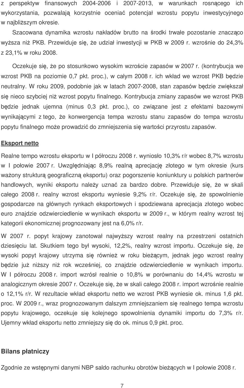 Oczekuje si, e po stosunkowo wysokim wzrocie zapasów w 2007 r. (kontrybucja we wzrost PKB na poziomie 0,7 pkt. proc.), w całym 2008 r. ich wkład we wzrost PKB bdzie neutralny.