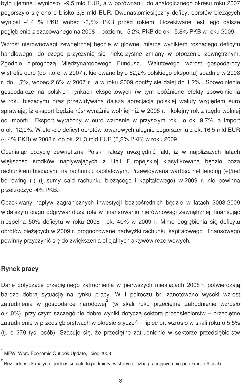 -5,8% PKB w roku 2009. Wzrost nierównowagi zewntrznej bdzie w głównej mierze wynikiem rosncego deficytu handlowego, do czego przyczyni si niekorzystne zmiany w otoczeniu zewntrznym.