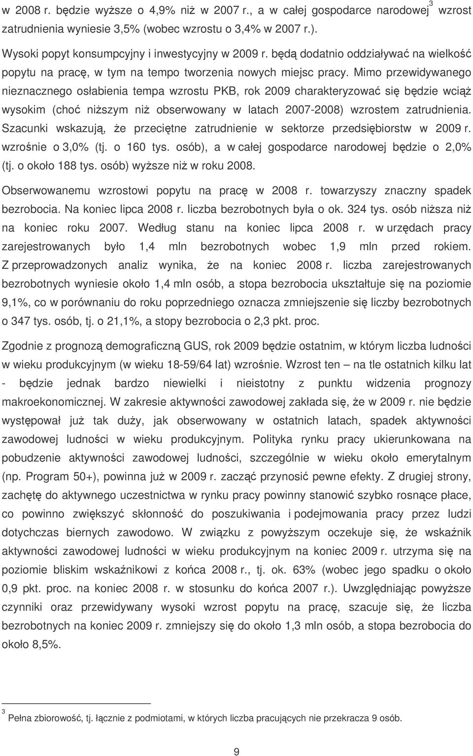 Mimo przewidywanego nieznacznego osłabienia tempa wzrostu PKB, rok 2009 charakteryzowa si bdzie wci wysokim (cho niszym ni obserwowany w latach 2007-2008) wzrostem zatrudnienia.