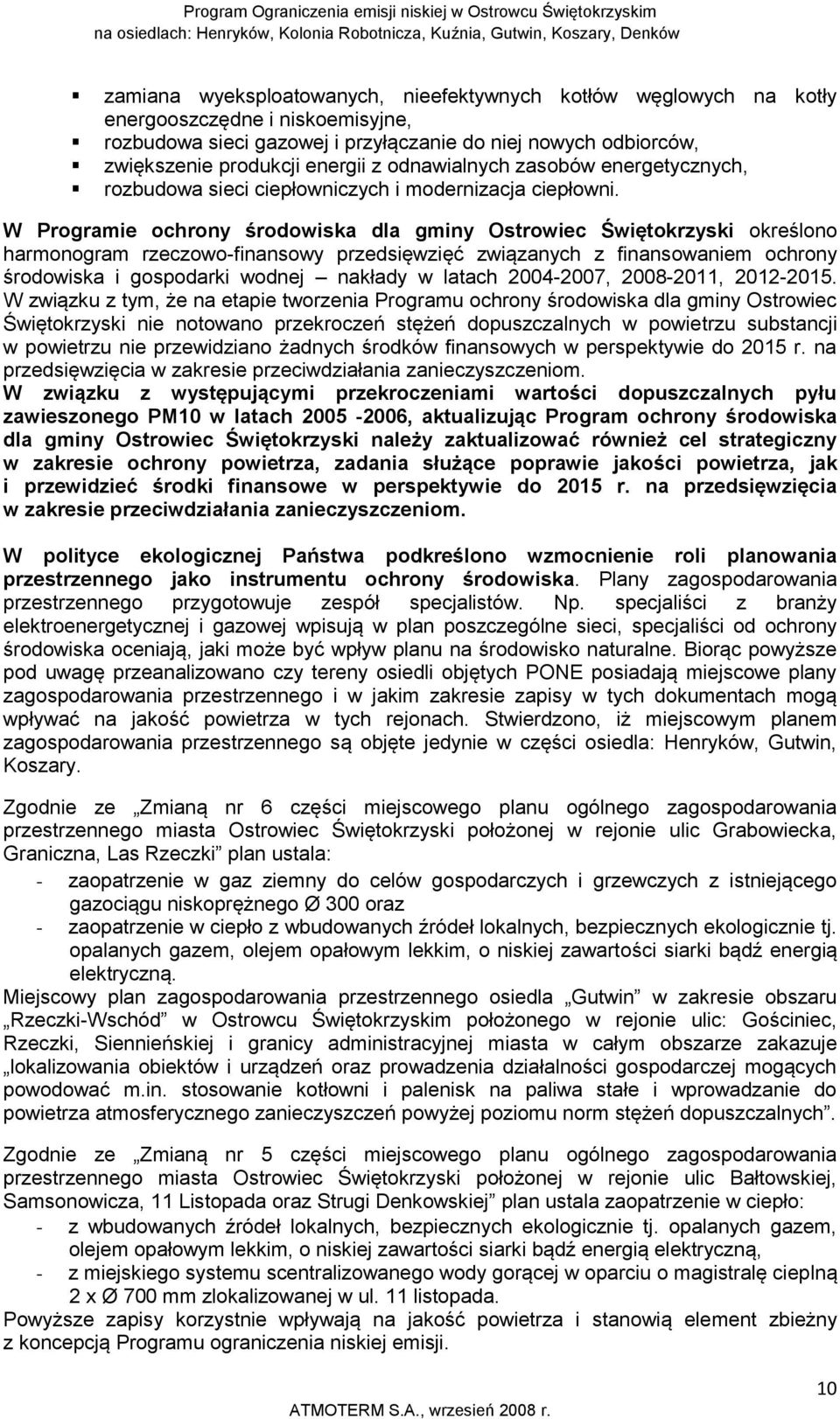 W Programie ochrony środowiska dla gminy Ostrowiec Świętokrzyski określono harmonogram rzeczowo-finansowy przedsięwzięć związanych z finansowaniem ochrony środowiska i gospodarki wodnej nakłady w