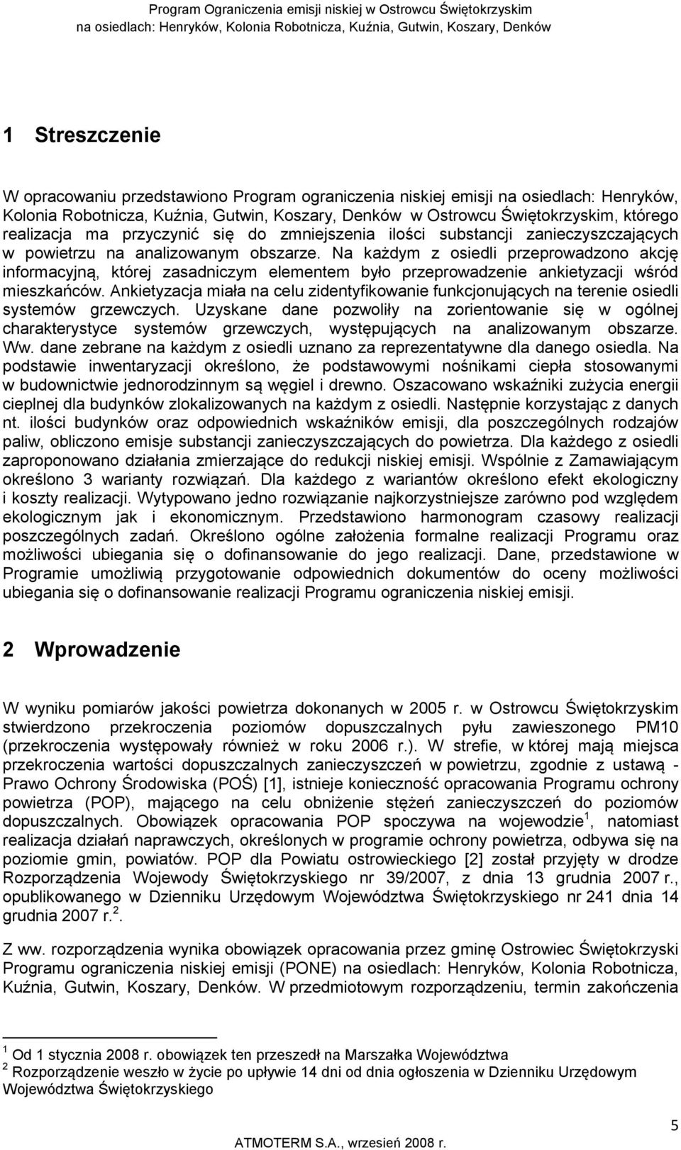 Na każdym z osiedli przeprowadzono akcję informacyjną, której zasadniczym elementem było przeprowadzenie ankietyzacji wśród mieszkańców.
