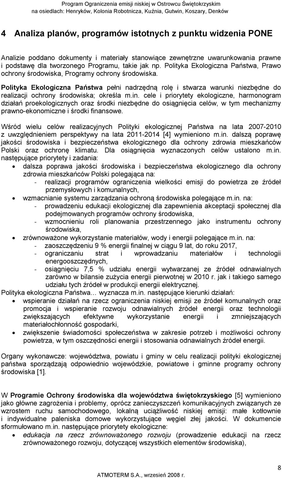 Polityka Ekologiczna Państwa pełni nadrzędną rolę i stwarza warunki niezbędne do realizacji ochrony środowiska; określa m.in.