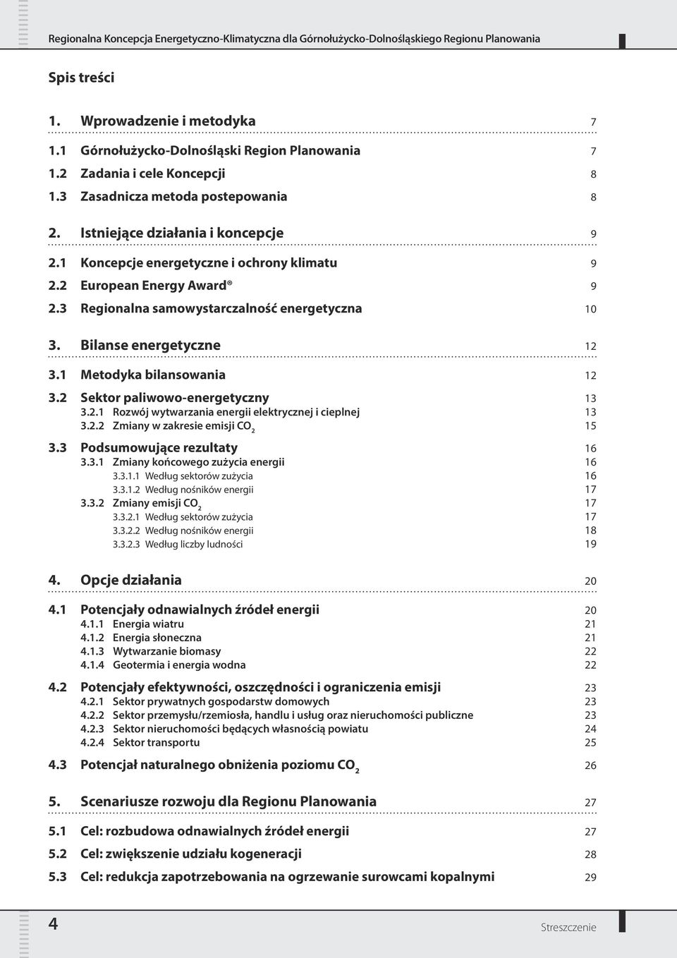2 Sektor paliwowo-energetyczny 13 3.2.1 Rozwój wytwarzania energii elektrycznej i cieplnej 13 3.2.2 Zmiany w zakresie emisji CO 2 15 3.3 Podsumowujące rezultaty 16 3.3.1 Zmiany końcowego zużycia energii 16 3.