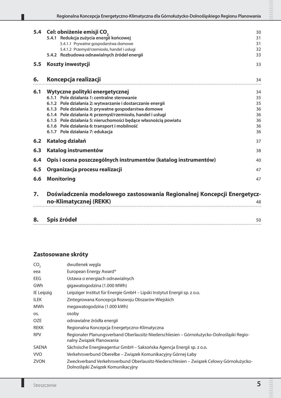 1.3 Pole działania 3: prywatne gospodarstwa domowe 36 6.1.4 Pole działania 4: przemysł/rzemiosło, handel i usługi 36 6.1.5 Pole działania 5: nieruchomości będące własnością powiatu 36 6.1.6 Pole działania 6: transport i mobilność 36 6.