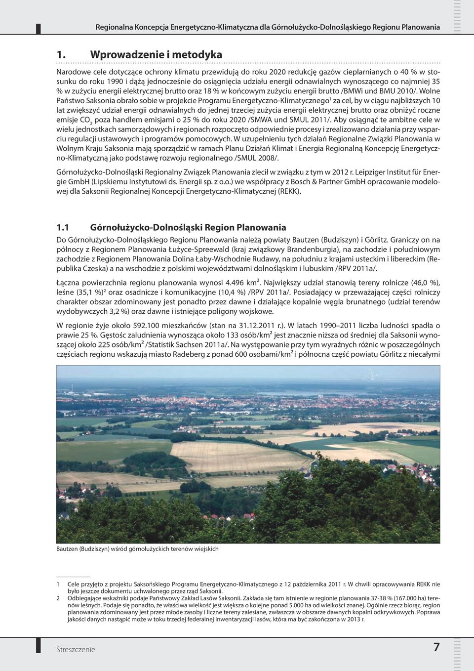 odnawialnych wynoszącego co najmniej 35 % w zużyciu energii elektrycznej brutto oraz 18 % w końcowym zużyciu energii brutto /BMWi und BMU 2010/.