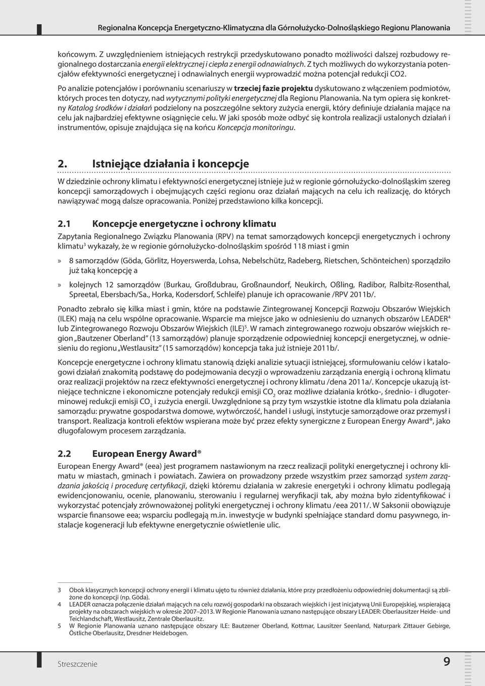 Po analizie potencjałów i porównaniu scenariuszy w trzeciej fazie projektu dyskutowano z włączeniem podmiotów, których proces ten dotyczy, nad wytycznymi polityki energetycznej dla Regionu Planowania.