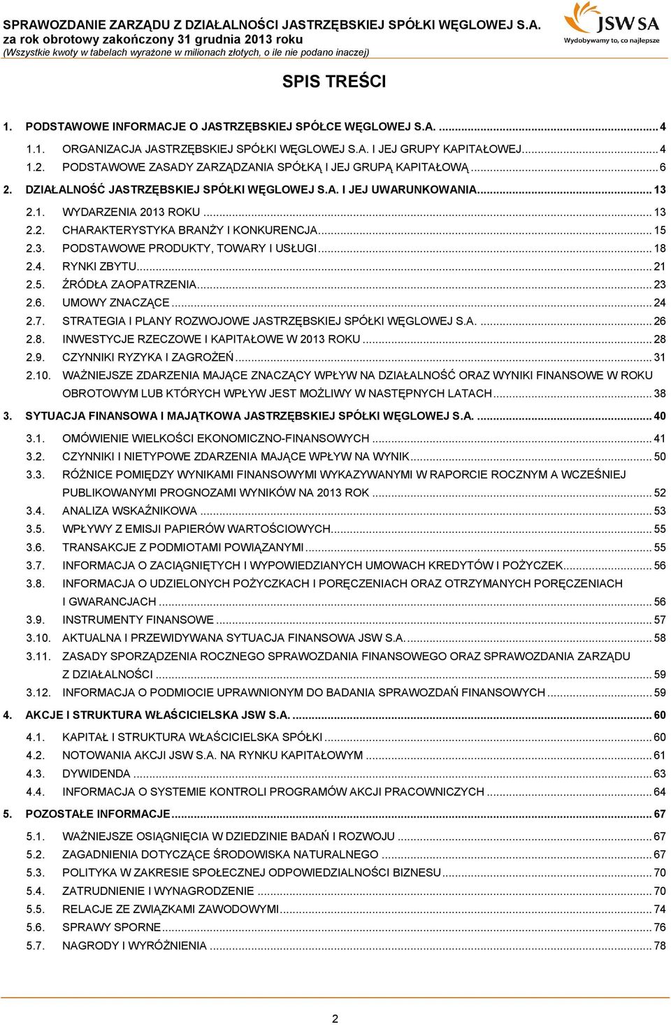 .. 15 2.3. PODSTAWOWE PRODUKTY, TOWARY I USŁUGI... 18 2.4. RYNKI ZBYTU... 21 2.5. ŹRÓDŁA ZAOPATRZENIA... 23 2.6. UMOWY ZNACZĄCE... 24 2.7. STRATEGIA I PLANY ROZWOJOWE JASTRZĘBSKIEJ SPÓŁKI WĘGLOWEJ S.