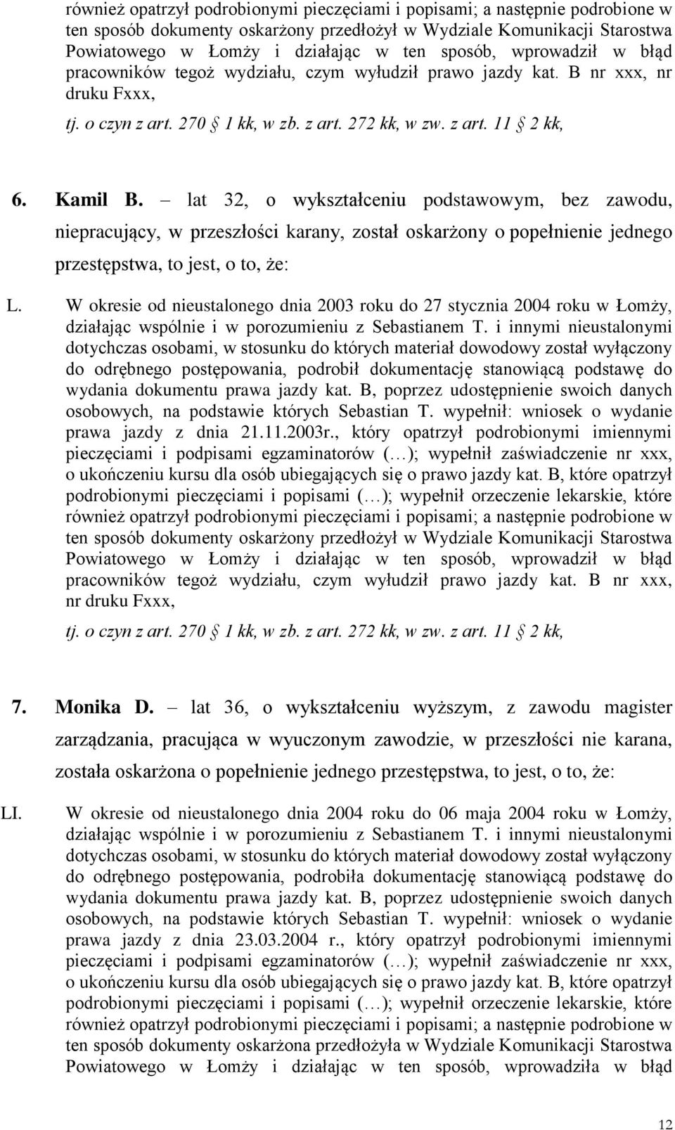 W okresie od nieustalonego dnia 2003 roku do 27 stycznia 2004 roku w Łomży, do odrębnego postępowania, podrobił dokumentację stanowiącą podstawę do prawa jazdy z dnia 21.11.2003r.