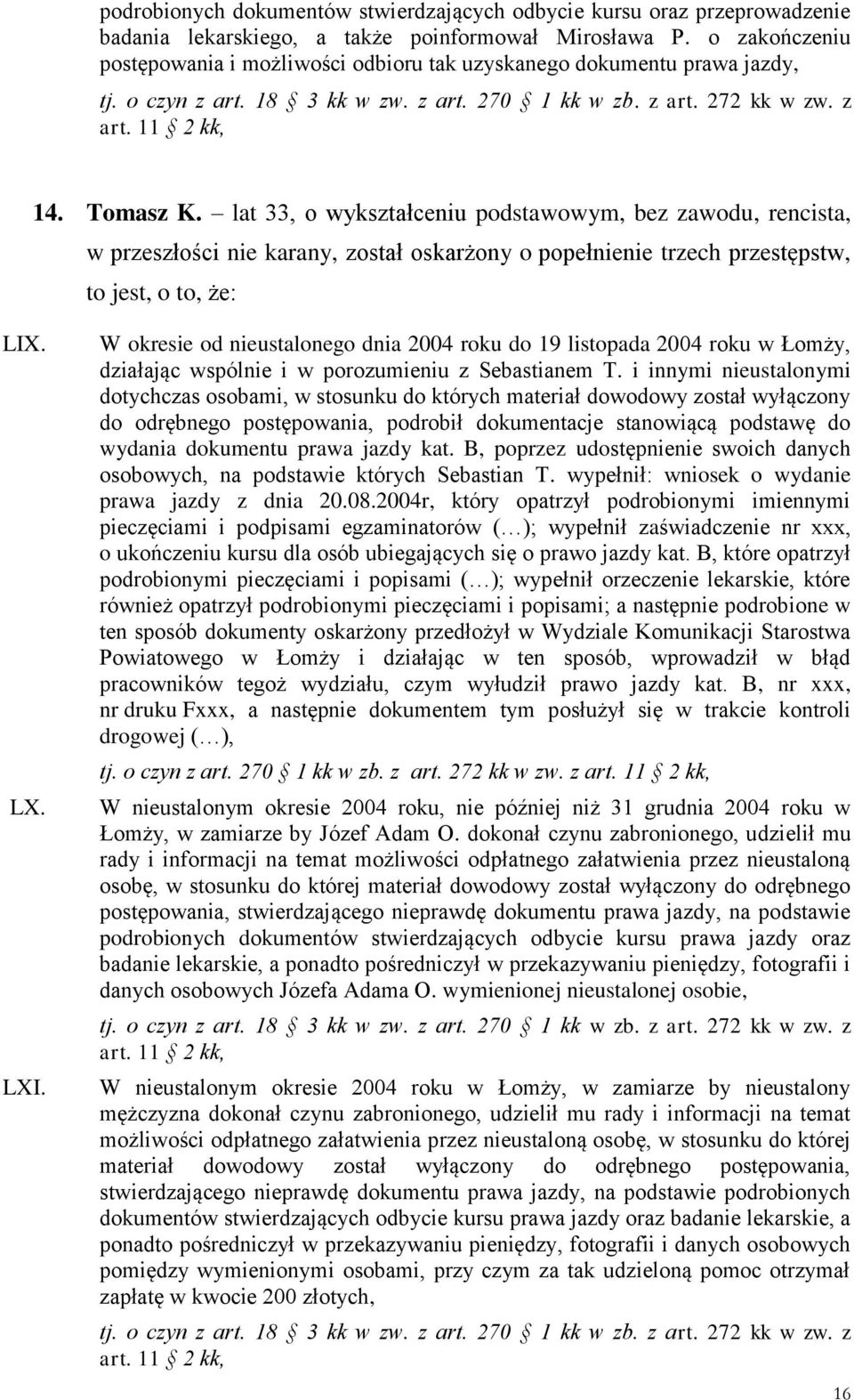 lat 33, o wykształceniu podstawowym, bez zawodu, rencista, w przeszłości nie karany, został oskarżony o popełnienie trzech przestępstw, to jest, o to, że: LIX. LX. LXI.