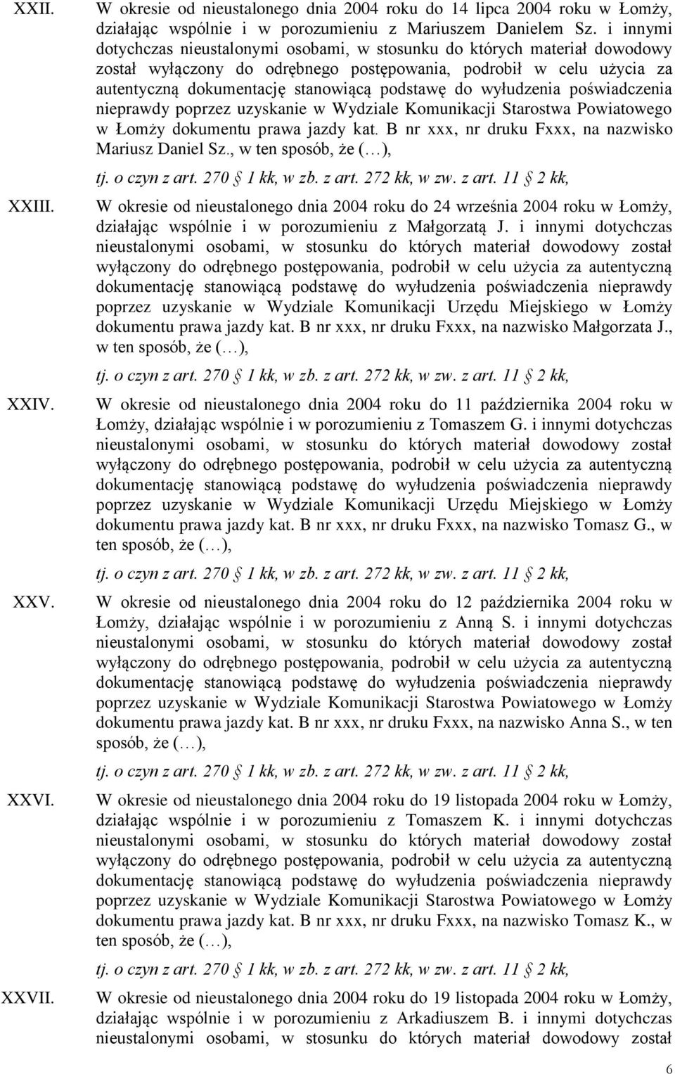 do wyłudzenia poświadczenia nieprawdy poprzez uzyskanie w Wydziale Komunikacji Starostwa Powiatowego w Łomży dokumentu prawa jazdy kat. B nr xxx, nr druku Fxxx, na nazwisko Mariusz Daniel Sz.