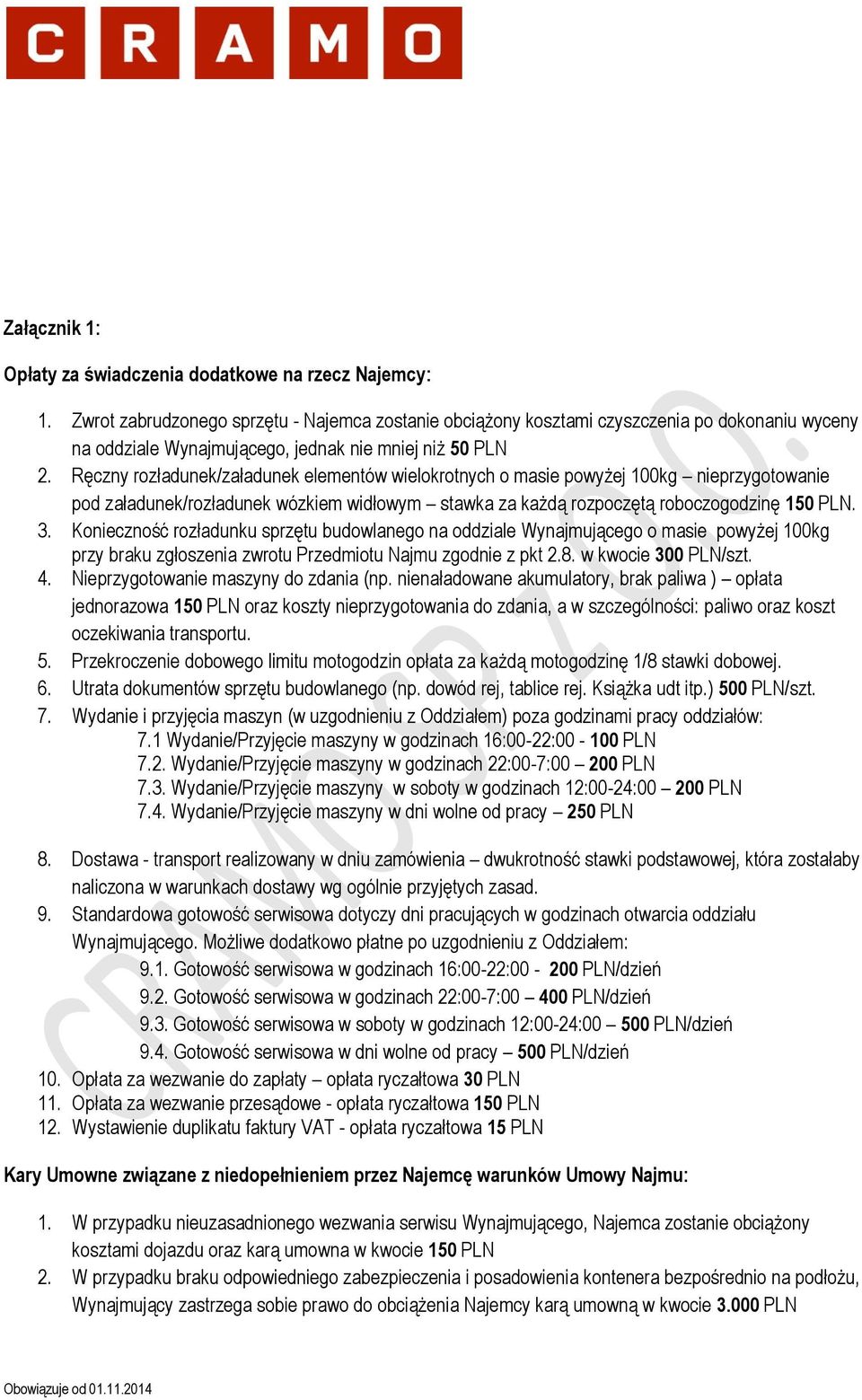 Ręczny rozładunek/załadunek elementów wielokrotnych o masie powyżej 100kg nieprzygotowanie pod załadunek/rozładunek wózkiem widłowym stawka za każdą rozpoczętą roboczogodzinę 150 PLN. 3.