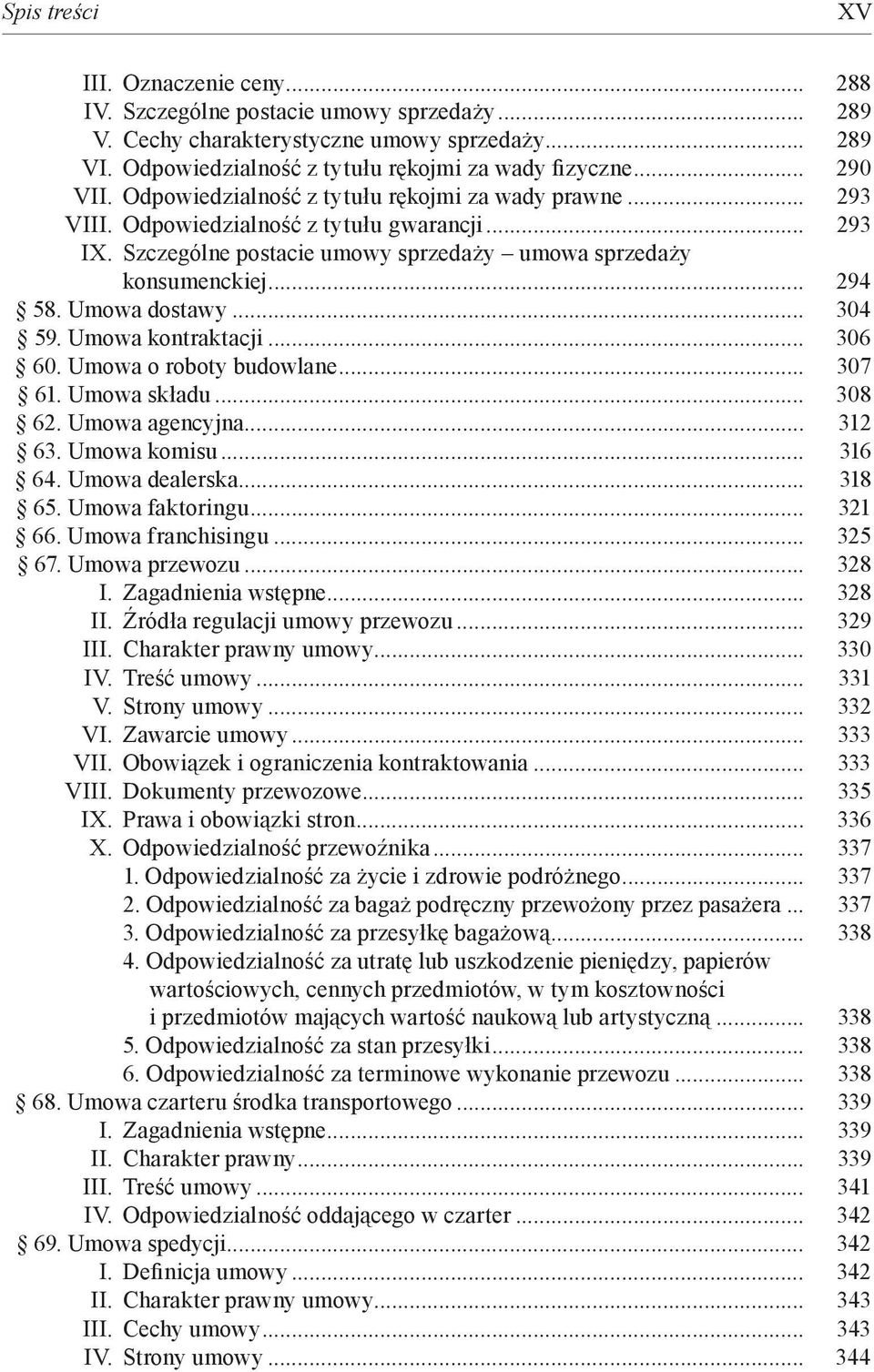 Umowa dostawy... 304 59. Umowa kontraktacji... 306 60. Umowa o roboty budowlane... 307 61. Umowa składu... 308 62. Umowa agencyjna... 312 63. Umowa komisu... 316 64. Umowa dealerska... 318 65.