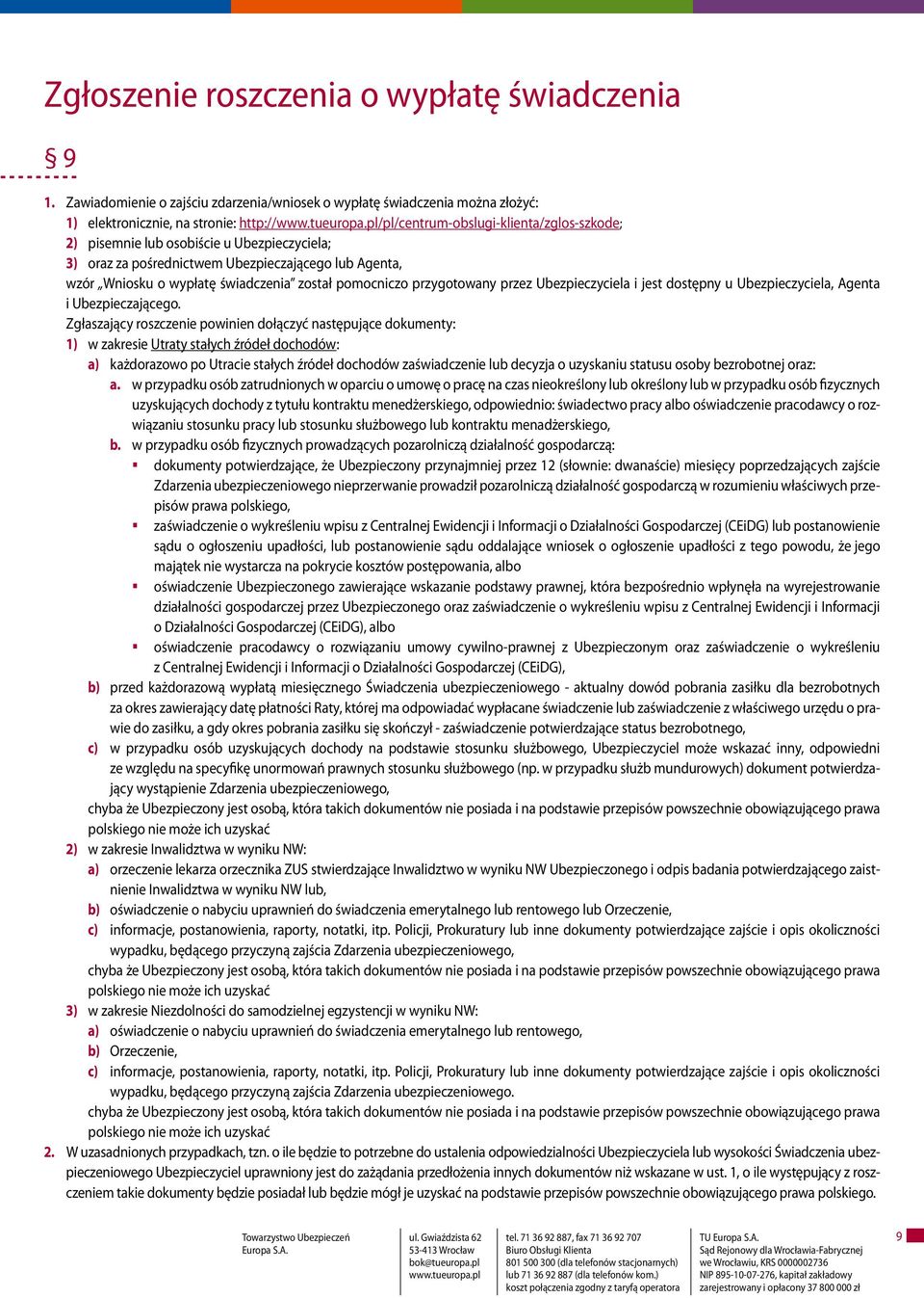 Ubezpieczyciela; 3) oraz za pośrednictwem Ubezpieczającego lub Agenta, wzór Wniosku o wypłatę świadczenia został pomocniczo przygotowany przez Ubezpieczyciela i jest dostępny u Ubezpieczyciela,