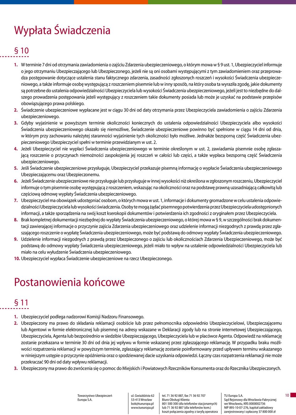 stanu faktycznego zdarzenia, zasadności zgłoszonych roszczeń i wysokości Świadczenia ubezpieczeniowego, a także informuje osobę występującą z roszczeniem pisemnie lub w inny sposób, na który osoba ta