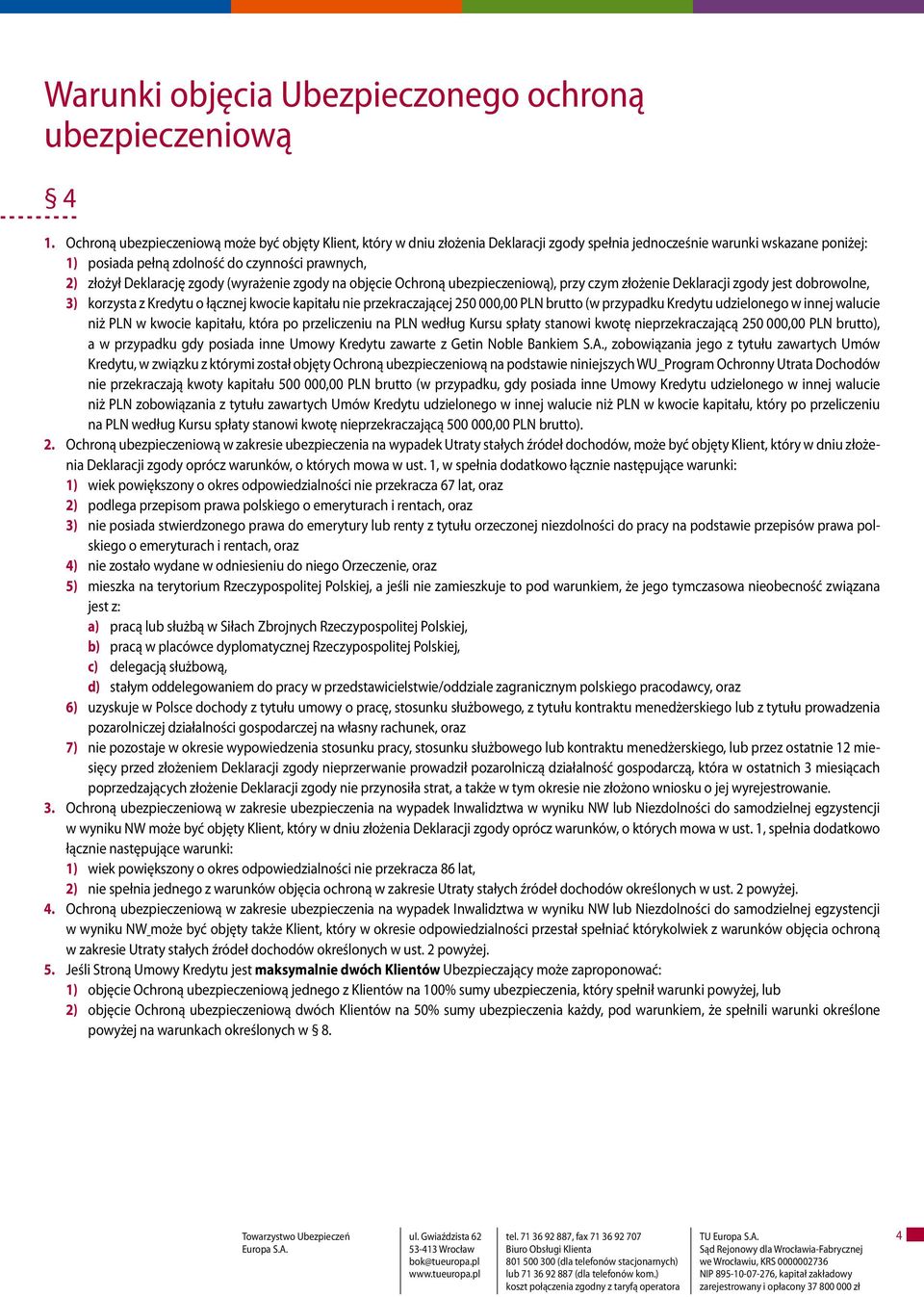 Deklarację zgody (wyrażenie zgody na objęcie Ochroną ubezpieczeniową), przy czym złożenie Deklaracji zgody jest dobrowolne, 3) korzysta z Kredytu o łącznej kwocie kapitału nie przekraczającej 250