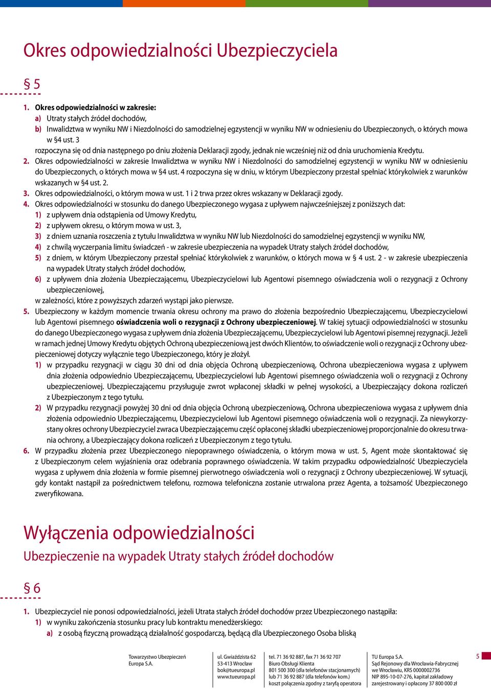 mowa w 4 ust. 3 rozpoczyna się od dnia następnego po dniu złożenia Deklaracji zgody, jednak nie wcześniej niż od dnia uruchomienia Kredytu. 2.