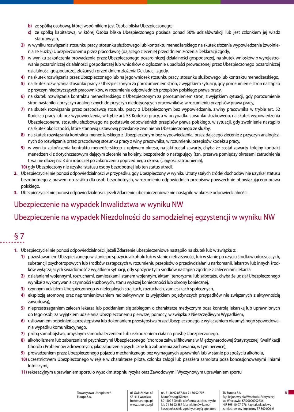 zlecenie) przed dniem złożenia Deklaracji zgody, 3) w wyniku zakończenia prowadzenia przez Ubezpieczonego pozarolniczej działalności gospodarczej, na skutek wniosków o wyrejestrowanie pozarolniczej
