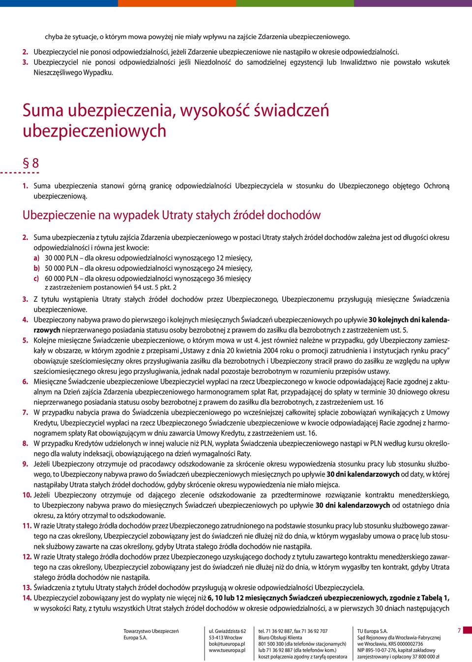 Ubezpieczyciel nie ponosi odpowiedzialności jeśli Niezdolność do samodzielnej egzystencji lub Inwalidztwo nie powstało wskutek Nieszczęśliwego Wypadku.