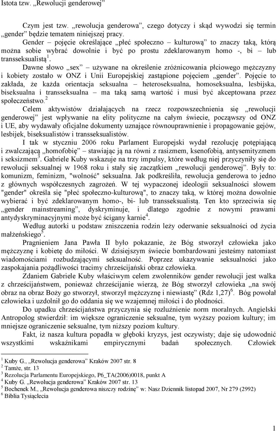 Dawne słowo sex używane na określenie zróżnicowania płciowego mężczyzny i kobiety zostało w ONZ i Unii Europejskiej zastąpione pojęciem gender.
