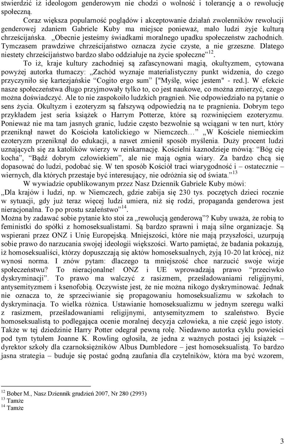 Obecnie jesteśmy świadkami moralnego upadku społeczeństw zachodnich. Tymczasem prawdziwe chrześcijaństwo oznacza życie czyste, a nie grzeszne.