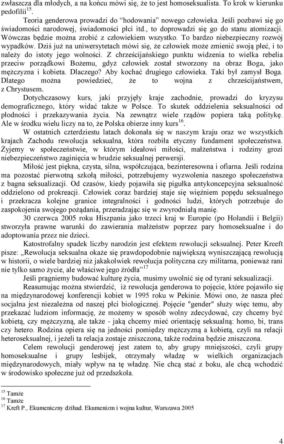 To bardzo niebezpieczny rozwój wypadków. Dziś już na uniwersytetach mówi się, że człowiek może zmienić swoją płeć, i to należy do istoty jego wolności.