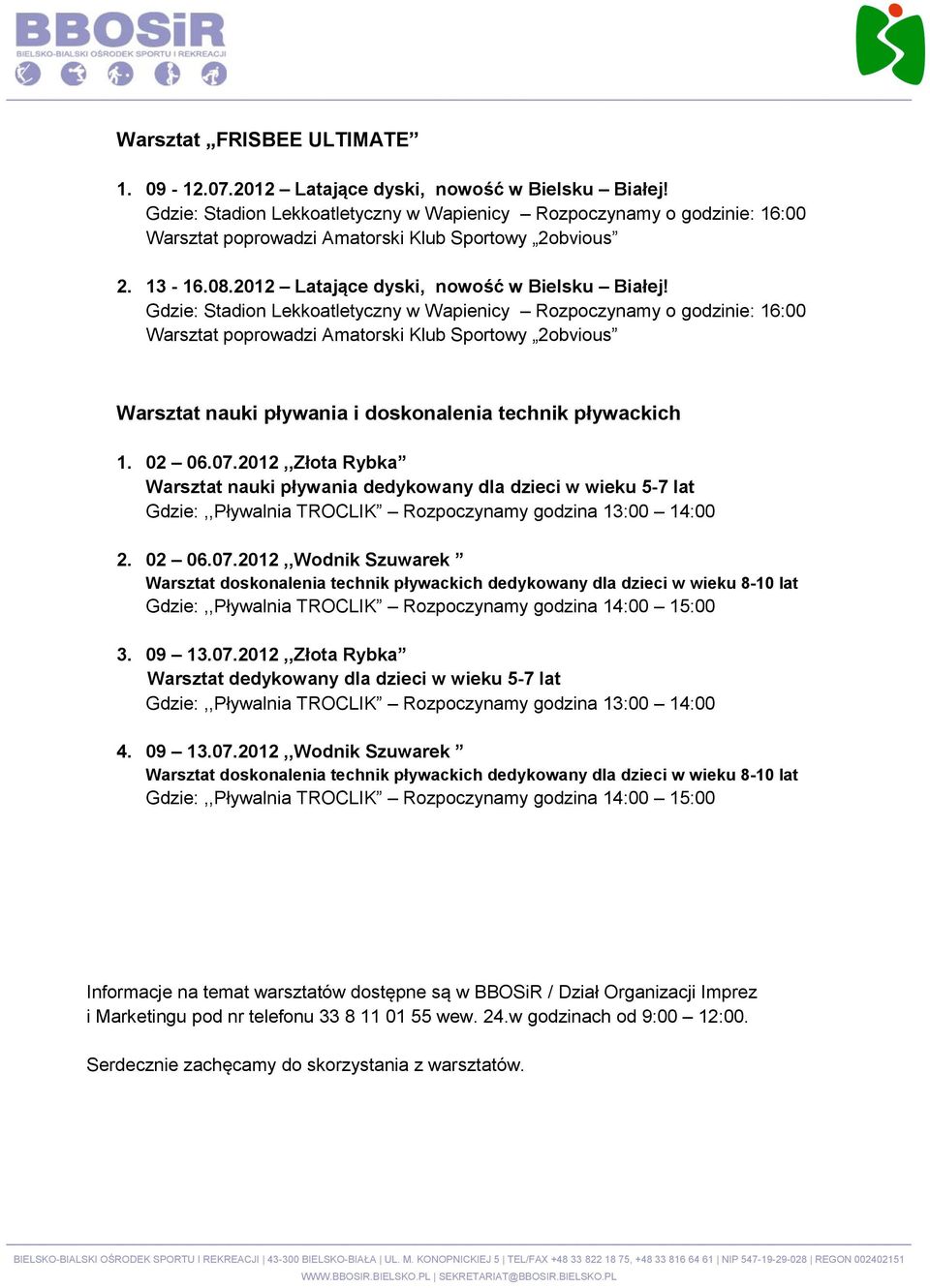 Gdzie: Stadion Lekkoatletyczny w Wapienicy Rozpoczynamy o godzinie: 16:00 Warsztat poprowadzi Amatorski Klub Sportowy 2obvious Warsztat nauki pływania i doskonalenia technik pływackich 1. 02 06.07.