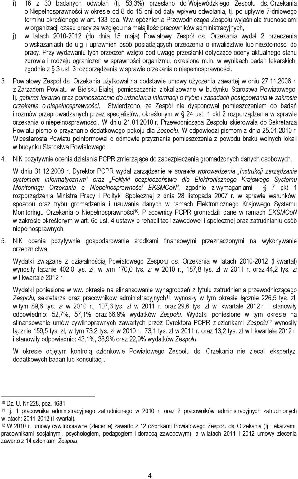 opóźnienia Przewodnicząca Zespołu wyjaśniała trudnościami w organizacji czasu pracy ze względu na małą ilość pracowników administracyjnych, j) w latach 2010-2012 (do dnia 15 maja) Powiatowy Zespół ds.