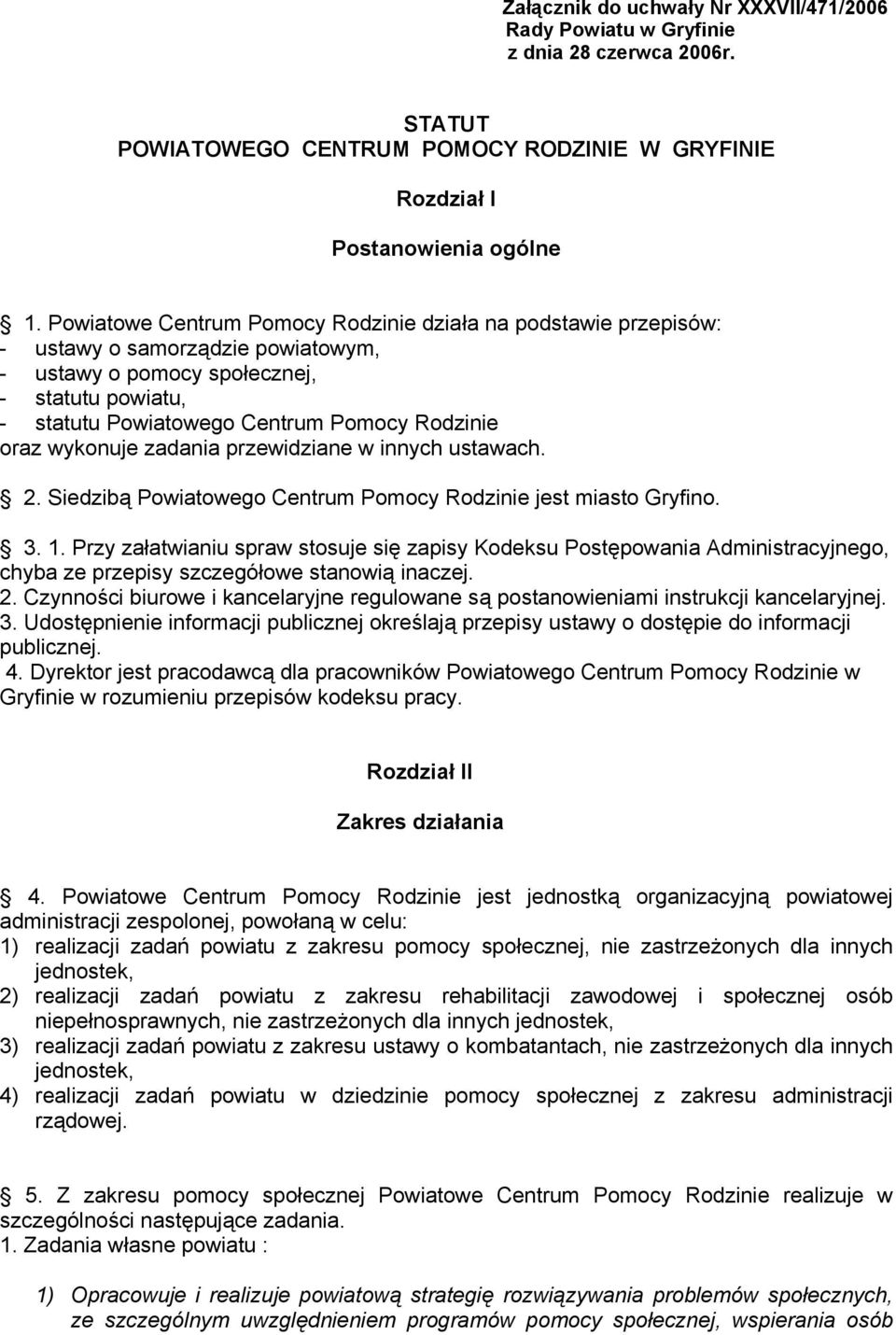 wykonuje zadania przewidziane w innych ustawach. 2. Siedzibą Powiatowego Centrum Pomocy Rodzinie jest miasto Gryfino. 3. 1.